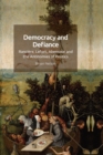Image for Democracy and defiance: Ranciere, Lefort, Abensour and the antinomies of politics
