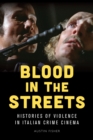 Image for Blood in the streets  : histories of violence in Italian crime cinema