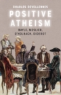 Image for Positive atheism  : Bayle, Meslier, d&#39;Holbach, Diderot