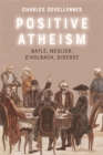 Image for Positive Atheism: Bayle, Meslier, d&#39;Holbach, Diderot