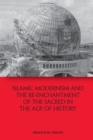 Image for Islamic modernism and the re-enchantment of the sacred in the age of history