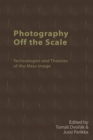 Image for Photography off the scale  : technologies and theories of the mass image