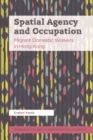 Image for Spatial Agency and Occupation : Migrant Domestic Workers in Hong Kong