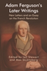 Image for Adam Ferguson&#39;s Later Writings: New Letters and an Essay on the French Revolution