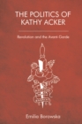 Image for The politics of Kathy Acker  : revolution and the avant-garde
