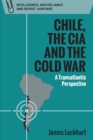 Image for Chile, the CIA and the Cold War  : a transatlantic perspective