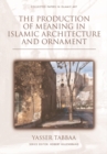 Image for The production of meaning in Islamic architecture and ornament
