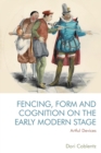Image for Fencing, form and cognition on the early modern stage  : artful devices