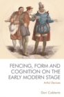 Image for Fencing, form and cognition on the early modern stage: artful devices