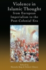 Image for Violence in Islamic Thought from European Imperialism to the Post-Colonial Era