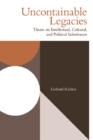 Image for Uncontainable legacies  : theses on intellectual, cultural, and political inheritance