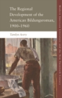 Image for The regional development of the American bildungsroman, 1900-1960