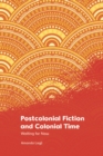 Image for Postcolonial fiction and colonial time: waiting for now