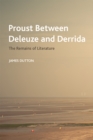 Image for Proust between Deleuze and Derrida: the remains of literature