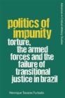 Image for Politics of impunity: torture, the armed forces and the failure of transitional justice in Brazil
