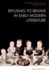 Image for Refusing to behave in early modern literature