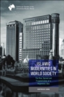 Image for Islamic modernities in world society  : the rise, spread, and fragmentation of a hegemonic idea