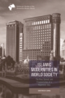 Image for Islamic Modernities in World Society: The Rise, Spread, and Fragmentation of a Hegemonic Idea