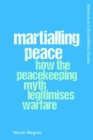 Image for Martialling Peace : How the Peacekeeper Myth Legitimises Warfare