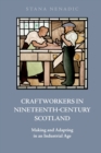 Image for Craftworkers in nineteenth century Scotland  : making and adapting in an industrial age