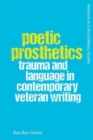 Image for Poetic prosthetics  : trauma and language in contemporary veteran writing