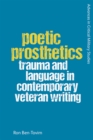 Image for Poetic prosthetics: trauma and language in contemporary veteran writing