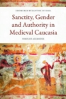 Image for Sanctity, Gender and Authority in Medieval Caucasia