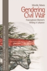 Image for Gendering civil war  : francophone women&#39;s writing in Lebanon