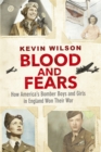 Image for Blood and fears  : how America&#39;s bomber boys and girls in England won their war