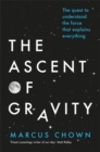 Image for The ascent of gravity  : the quest to understand the force that explains everything