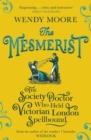 Image for The mesmerist  : the society doctor who held Victorian London spellbound