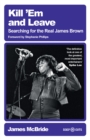 Image for Kill &#39;em and leave: searching for the real James Brown