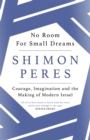 Image for No room for small dreams  : courage, imagination, and the making of modern Israel