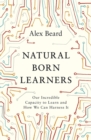 Image for Natural born learners  : inside the global learning revolution