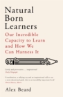 Image for Natural born learners  : our incredible capacity to learn and how we can harness it