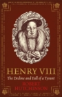 Image for Henry VIII  : the decline and fall of a tyrant