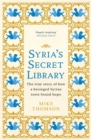 Image for Syria&#39;s secret library  : the true story of how a besieged Syrian town found hope