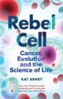 Image for Rebel cell  : cancer, evolution and the new science of life