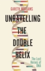 Image for Unravelling the double helix  : the lost heroes of DNA