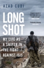 Image for Long shot  : my life as a sniper in the fight against ISIS