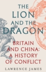 Image for The Lion and the Dragon : Britain and China: A History of Conflict