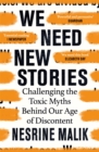 Image for We need new stories  : challenging the toxic myths behind our age of discontent