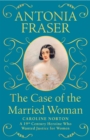 Image for The case of the married woman  : Caroline Norton - a 19th century heroine who wanted justice for women