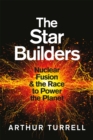 Image for The star builders  : nuclear fusion and the race to power the planet