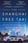 Image for The Shanghai free taxi  : journeys with the hustlers and rebels of the new China