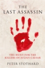 Image for The last assassin  : the hunt for the killers of Julius Caesar