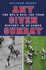 Image for Any given Sunday  : the NFL&#39;s epic 100-year history in 20 games