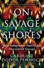 Image for On savage shores  : how Indigenous Americans discovered Europe
