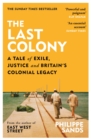 Image for The last colony  : a tale of exile, justice and Britain&#39;s colonial legacy