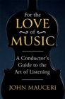 Image for For the love of music  : a conductor&#39;s guide to the art of listening